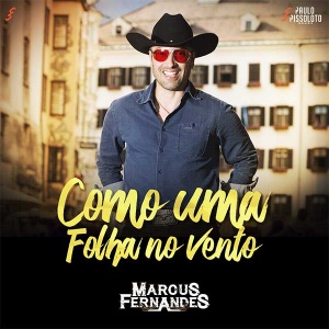 Conheça a música Como Uma Folha No Vento - Marcus Fernandes - LETRA e VÍDEO - VOTE no TOP 10 Sertanejo Oficial