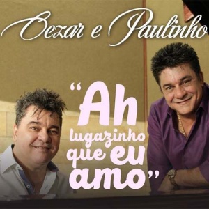 Ah Lugazinho Que Eu Amo - Cezar e Paulinho