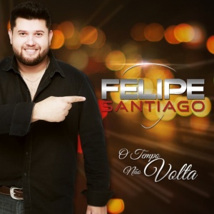 Felipe Santiago lança o CD “O Tempo Não Volta”